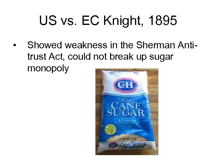 US vs. EC Knight, 1895 • Showed weakness in the Sherman Antitrust Act, could