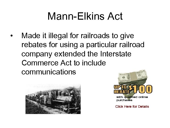 Mann-Elkins Act • Made it illegal for railroads to give rebates for using a