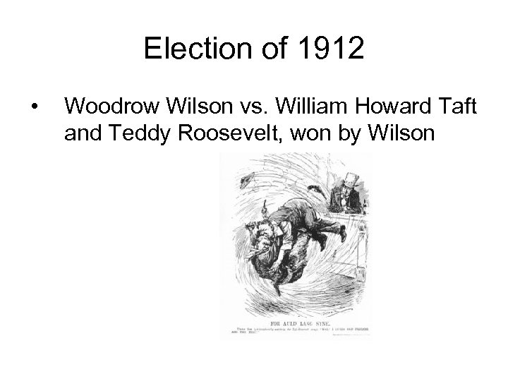 Election of 1912 • Woodrow Wilson vs. William Howard Taft and Teddy Roosevelt, won