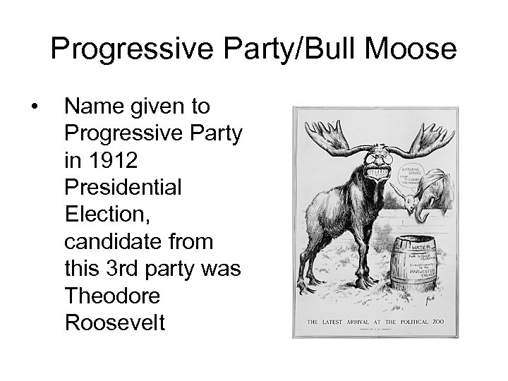 Progressive Party/Bull Moose • Name given to Progressive Party in 1912 Presidential Election, candidate