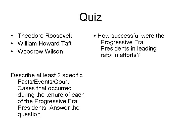 Quiz • Theodore Roosevelt • William Howard Taft • Woodrow Wilson Describe at least