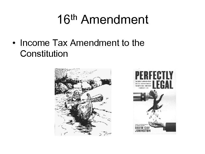 16 th Amendment • Income Tax Amendment to the Constitution 