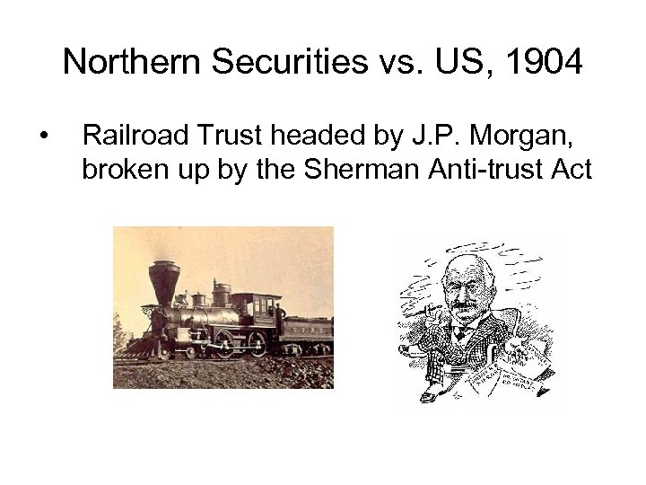 Northern Securities vs. US, 1904 • Railroad Trust headed by J. P. Morgan, broken