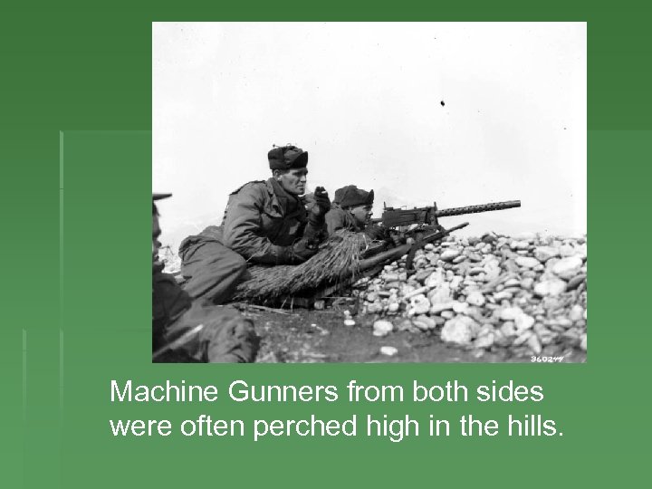 Machine Gunners from both sides were often perched high in the hills. 