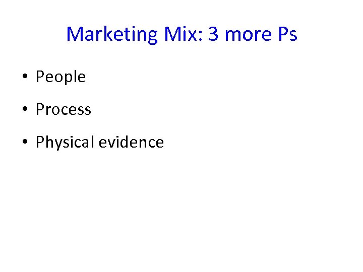 Marketing Mix: 3 more Ps • People • Process • Physical evidence 