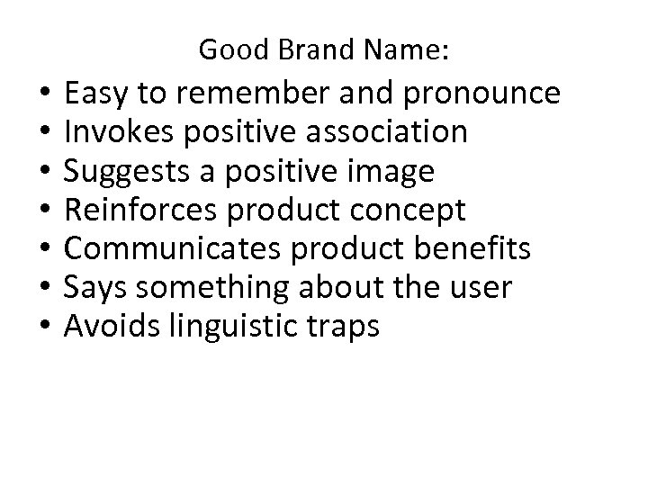 Good Brand Name: • • Easy to remember and pronounce Invokes positive association Suggests