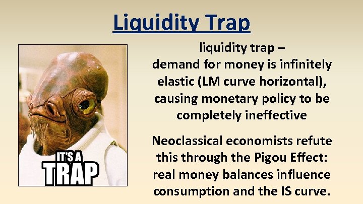 Liquidity Trap liquidity trap – demand for money is infinitely elastic (LM curve horizontal),