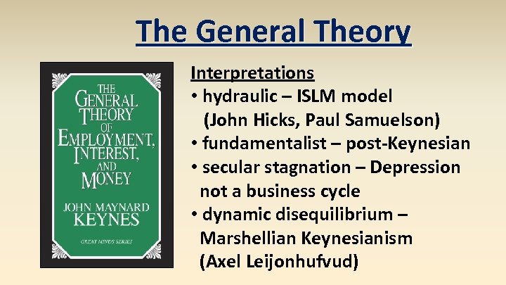 The General Theory Interpretations • hydraulic – ISLM model (John Hicks, Paul Samuelson) •