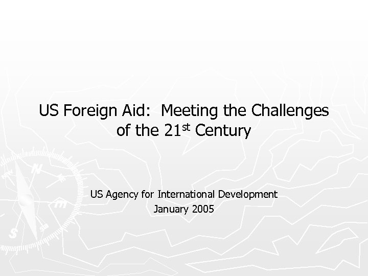 US Foreign Aid: Meeting the Challenges of the 21 st Century US Agency for