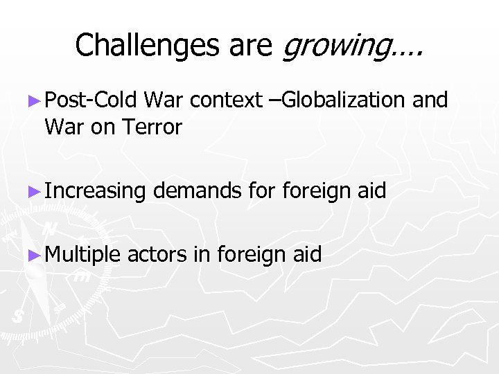 Challenges are growing…. ► Post-Cold War context –Globalization and War on Terror ► Increasing