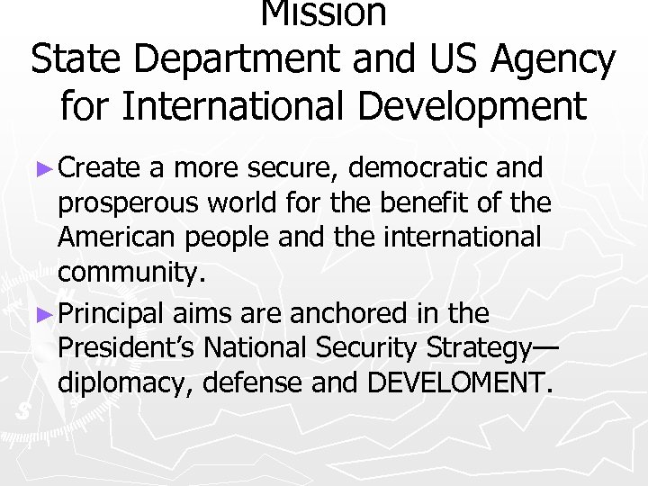 Mission State Department and US Agency for International Development ► Create a more secure,