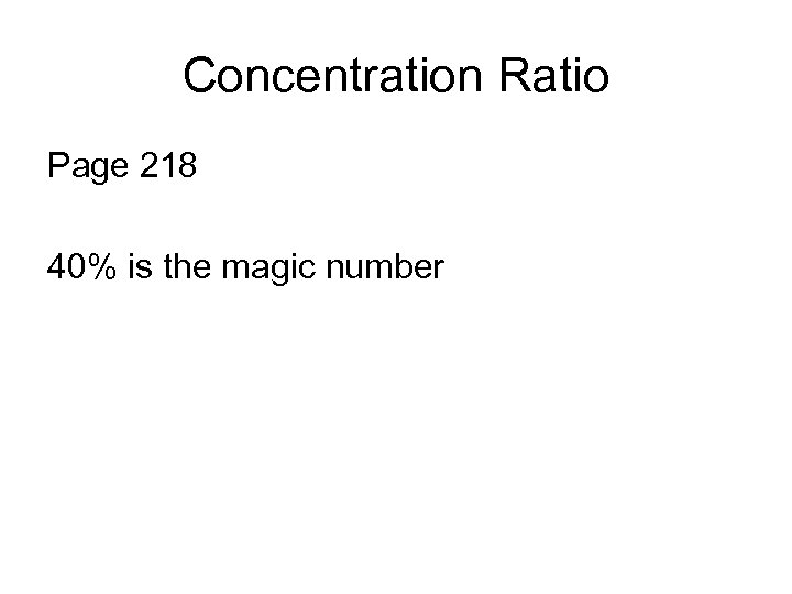Concentration Ratio Page 218 40% is the magic number 