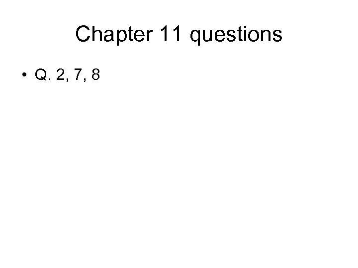 Chapter 11 questions • Q. 2, 7, 8 
