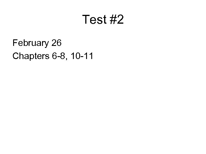 Test #2 February 26 Chapters 6 -8, 10 -11 