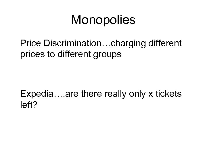 Monopolies Price Discrimination…charging different prices to different groups Expedia…. are there really only x