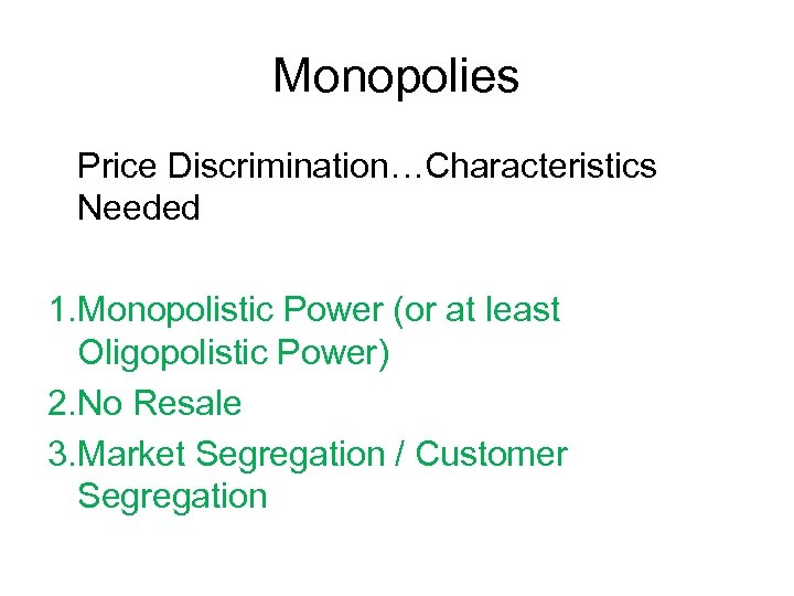 Monopolies Price Discrimination…Characteristics Needed 1. Monopolistic Power (or at least Oligopolistic Power) 2. No