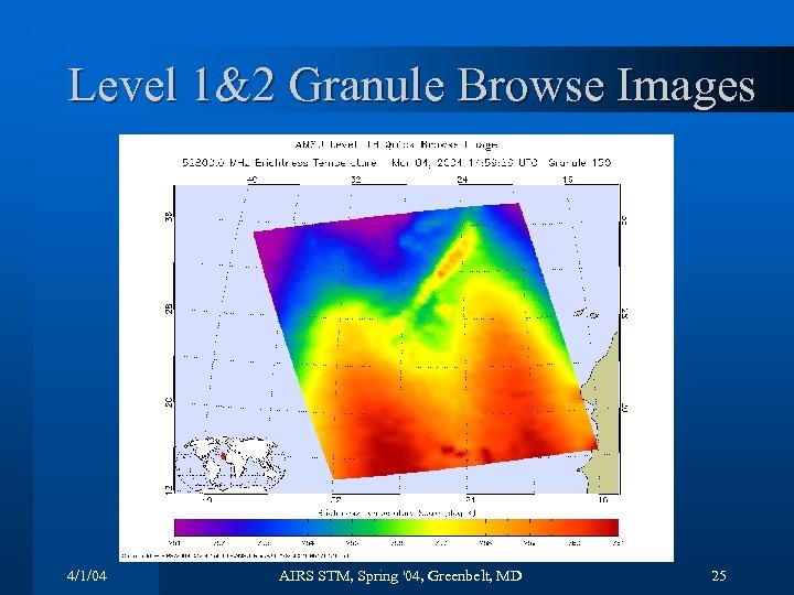 Level 1&2 Granule Browse Images 4/1/04 AIRS STM, Spring '04, Greenbelt, MD 25 