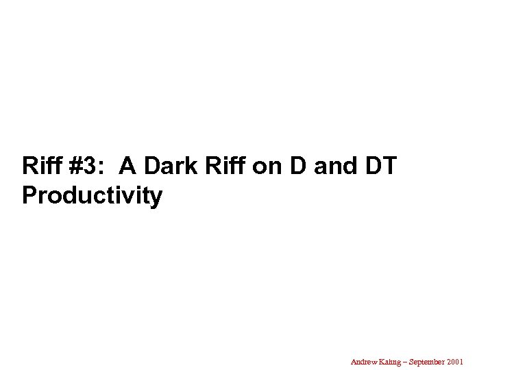 Riff #3: A Dark Riff on D and DT Productivity Andrew Kahng – September