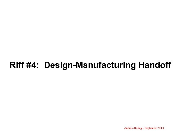Riff #4: Design-Manufacturing Handoff Andrew Kahng – September 2001 