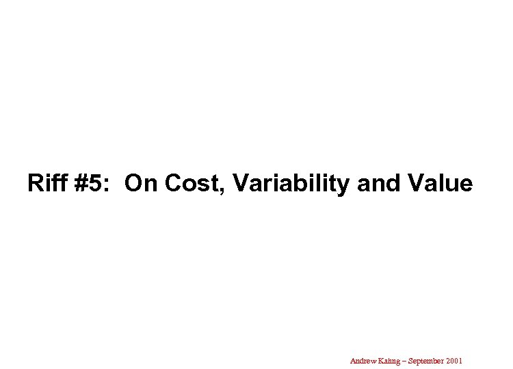 Riff #5: On Cost, Variability and Value Andrew Kahng – September 2001 