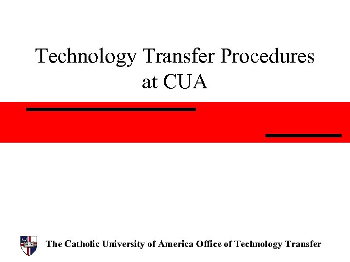 Technology Transfer Procedures at CUA The Catholic University of America Office of Technology Transfer