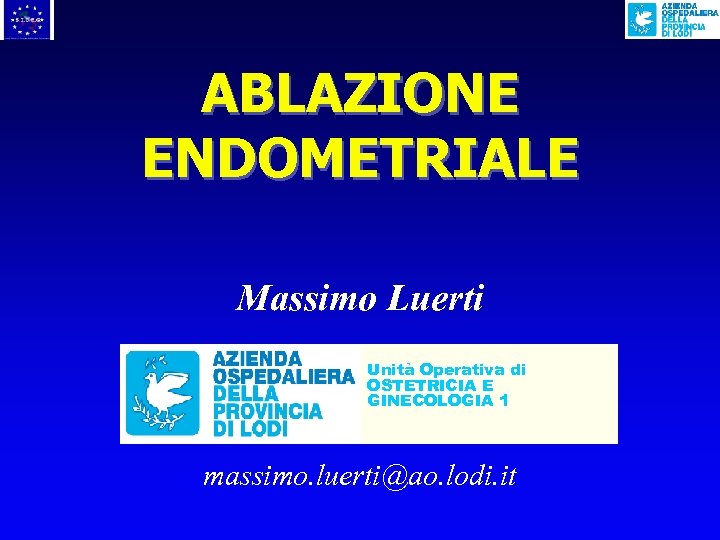 ABLAZIONE ENDOMETRIALE Massimo Luerti Unità Operativa di OSTETRICIA E GINECOLOGIA 1 U. O. di