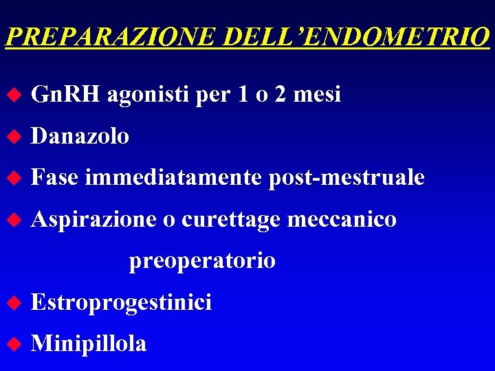 PREPARAZIONE DELL’ENDOMETRIO u Gn. RH agonisti per 1 o 2 mesi u Danazolo u