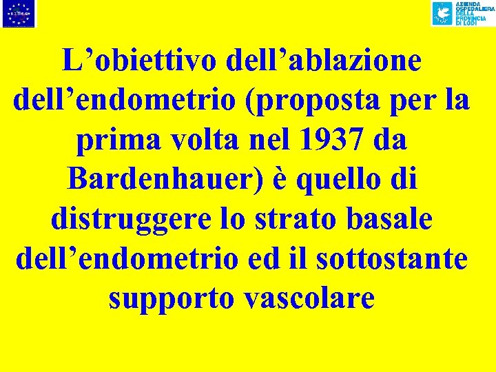 L’obiettivo dell’ablazione dell’endometrio (proposta per la prima volta nel 1937 da Bardenhauer) è quello