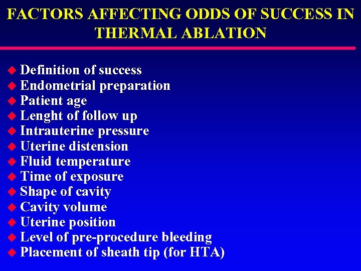 FACTORS AFFECTING ODDS OF SUCCESS IN THERMAL ABLATION u Definition of success u Endometrial