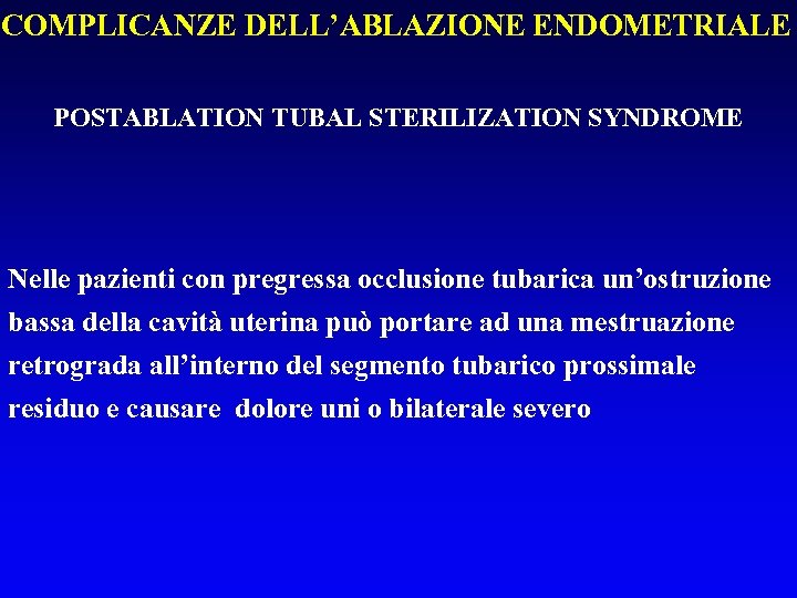 COMPLICANZE DELL’ABLAZIONE ENDOMETRIALE POSTABLATION TUBAL STERILIZATION SYNDROME Nelle pazienti con pregressa occlusione tubarica un’ostruzione