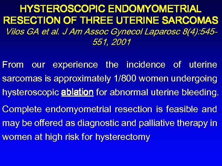 HYSTEROSCOPIC ENDOMYOMETRIAL RESECTION OF THREE UTERINE SARCOMAS Vilos GA et al. J Am Assoc