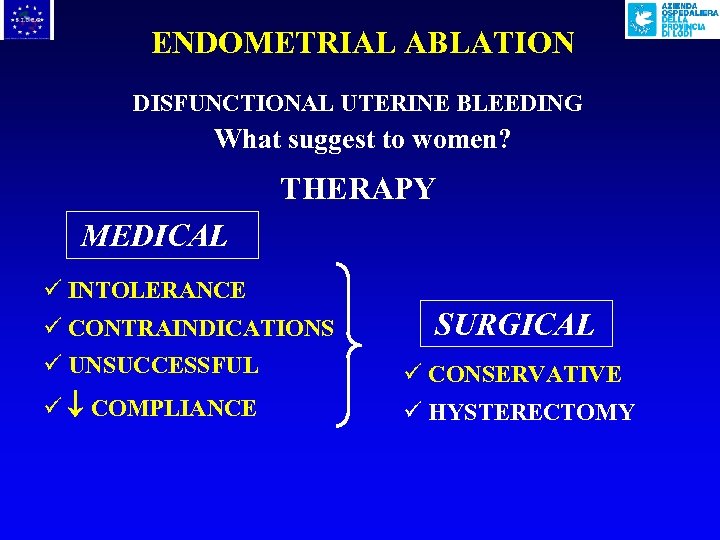 ENDOMETRIAL ABLATION DISFUNCTIONAL UTERINE BLEEDING What suggest to women? THERAPY MEDICAL ü INTOLERANCE ü