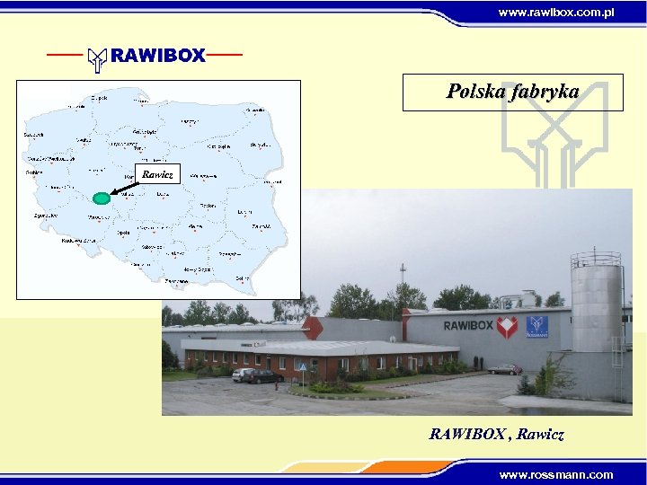 www. rawibox. com. pl Polska fabryka Rawicz RAWIBOX , Rawicz www. rossmann. com 