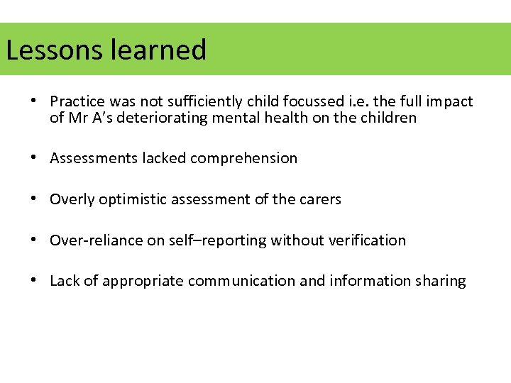 Lessons learned • Practice was not sufficiently child focussed i. e. the full impact