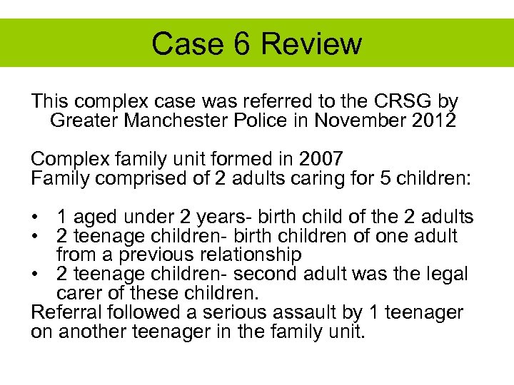 Case 6 Review This complex case was referred to the CRSG by Greater Manchester