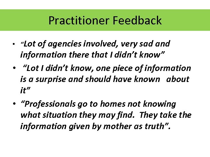 Practitioner Feedback • “Lot of agencies involved, very sad and information there that I