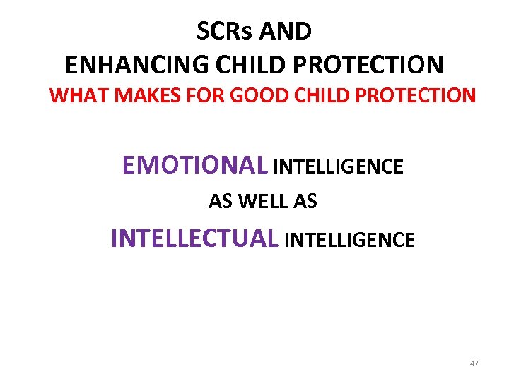 SCRs AND ENHANCING CHILD PROTECTION WHAT MAKES FOR GOOD CHILD PROTECTION EMOTIONAL INTELLIGENCE AS