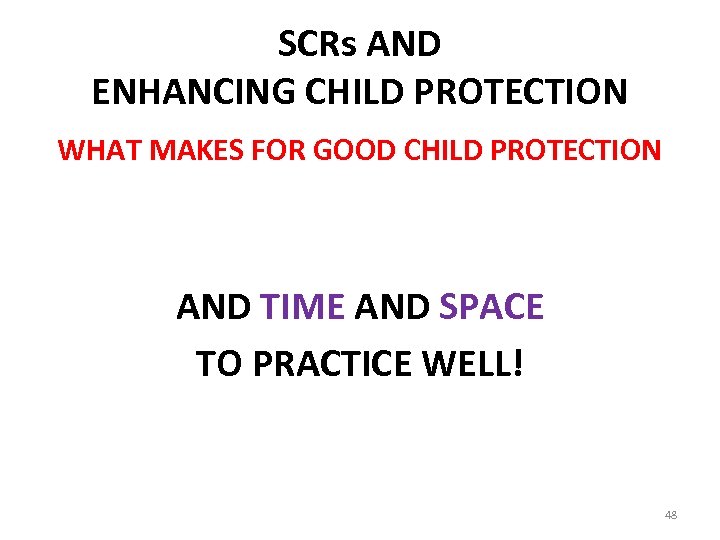 SCRs AND ENHANCING CHILD PROTECTION WHAT MAKES FOR GOOD CHILD PROTECTION AND TIME AND