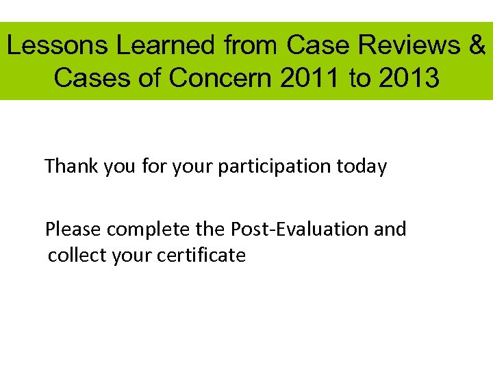 Lessons Learned from Case Reviews & Cases of Concern 2011 to 2013 Thank you