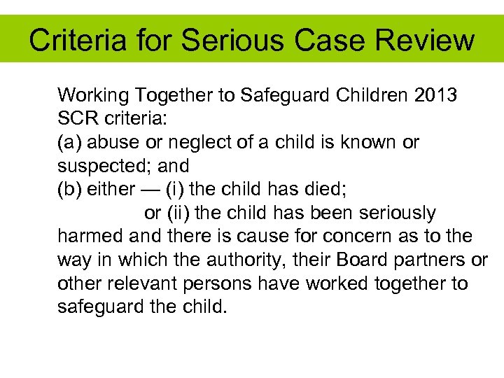 Criteria for Serious Case Review Working Together to Safeguard Children 2013 SCR criteria: (a)