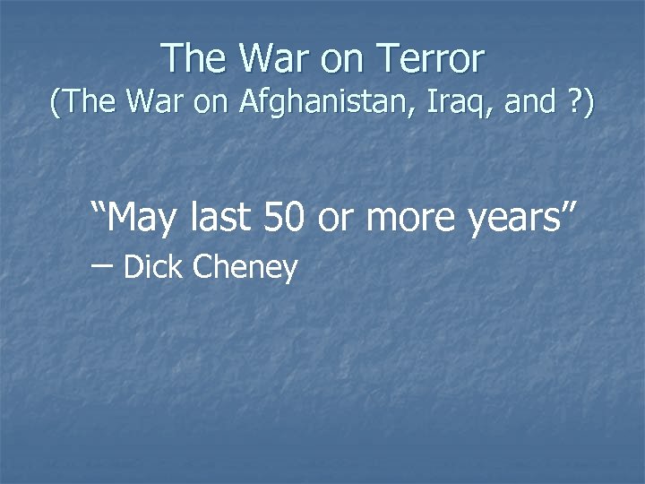 The War on Terror (The War on Afghanistan, Iraq, and ? ) “May last