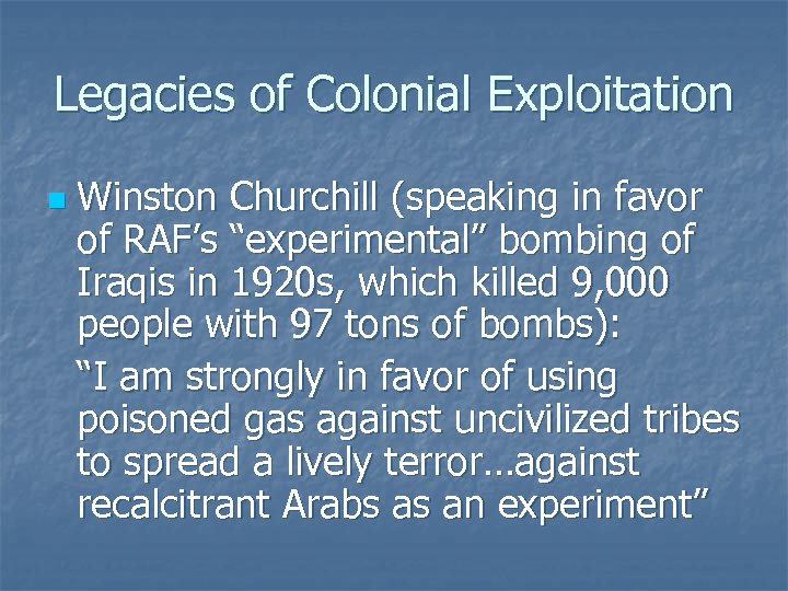 Legacies of Colonial Exploitation n Winston Churchill (speaking in favor of RAF’s “experimental” bombing