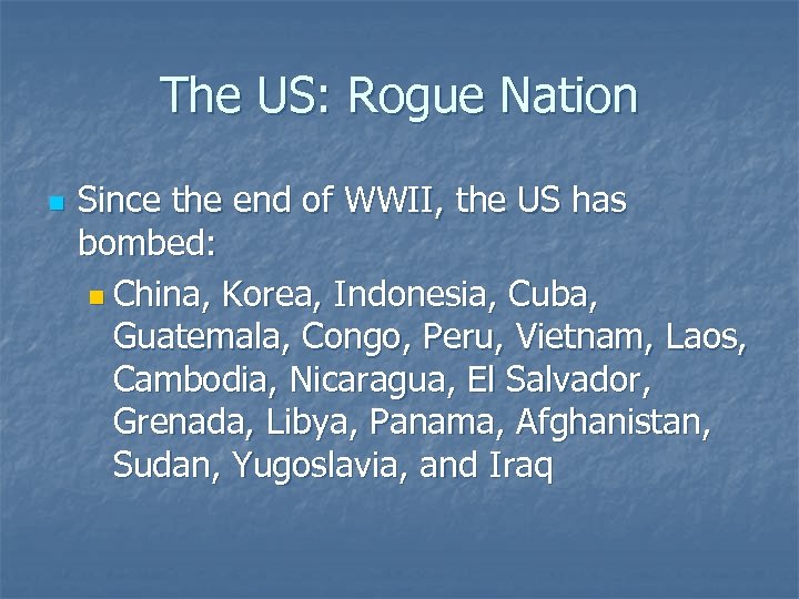 The US: Rogue Nation n Since the end of WWII, the US has bombed: