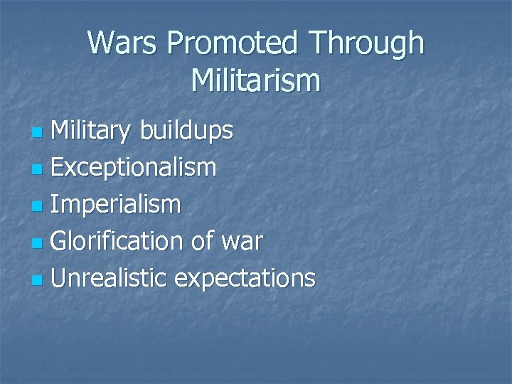 Wars Promoted Through Militarism Military buildups n Exceptionalism n Imperialism n Glorification of war