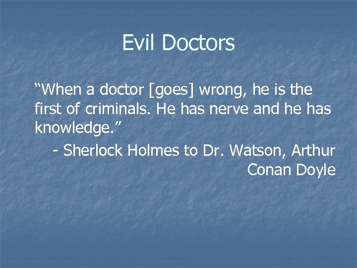 Evil Doctors “When a doctor [goes] wrong, he is the first of criminals. He