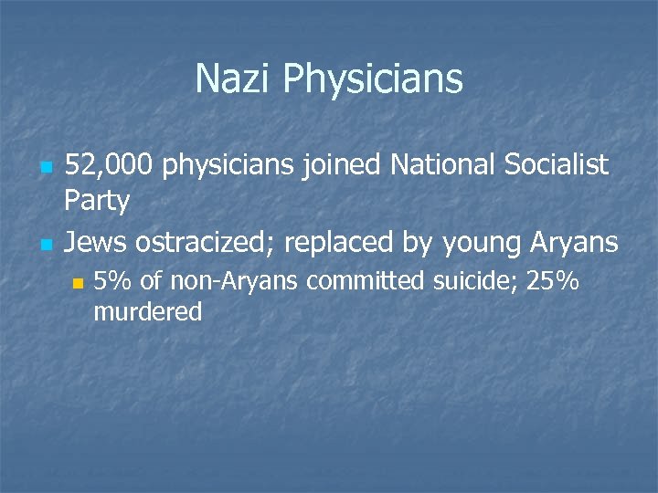 Nazi Physicians n n 52, 000 physicians joined National Socialist Party Jews ostracized; replaced