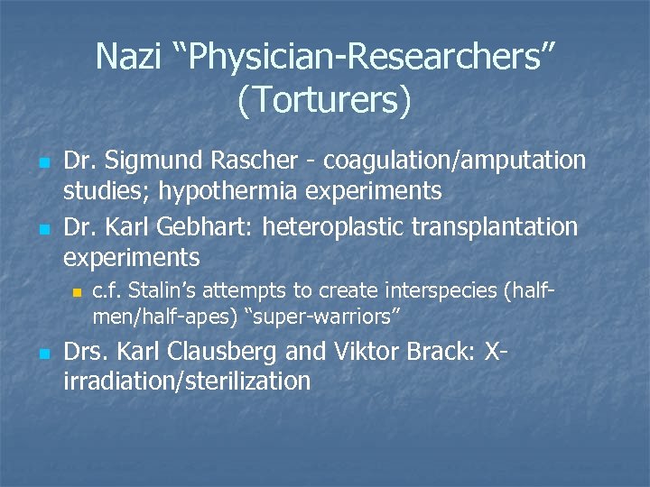 Nazi “Physician-Researchers” (Torturers) n n Dr. Sigmund Rascher - coagulation/amputation studies; hypothermia experiments Dr.