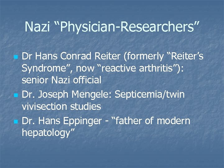 Nazi “Physician-Researchers” n n n Dr Hans Conrad Reiter (formerly “Reiter’s Syndrome”, now “reactive