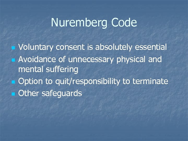 Nuremberg Code n n Voluntary consent is absolutely essential Avoidance of unnecessary physical and