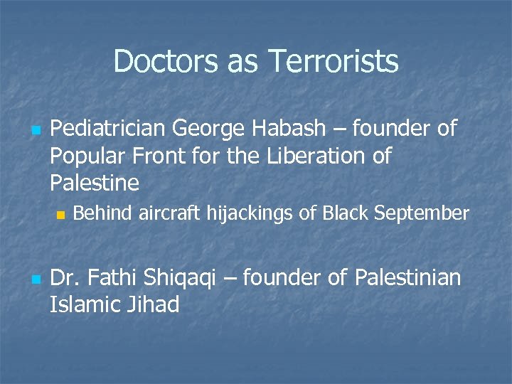 Doctors as Terrorists n Pediatrician George Habash – founder of Popular Front for the